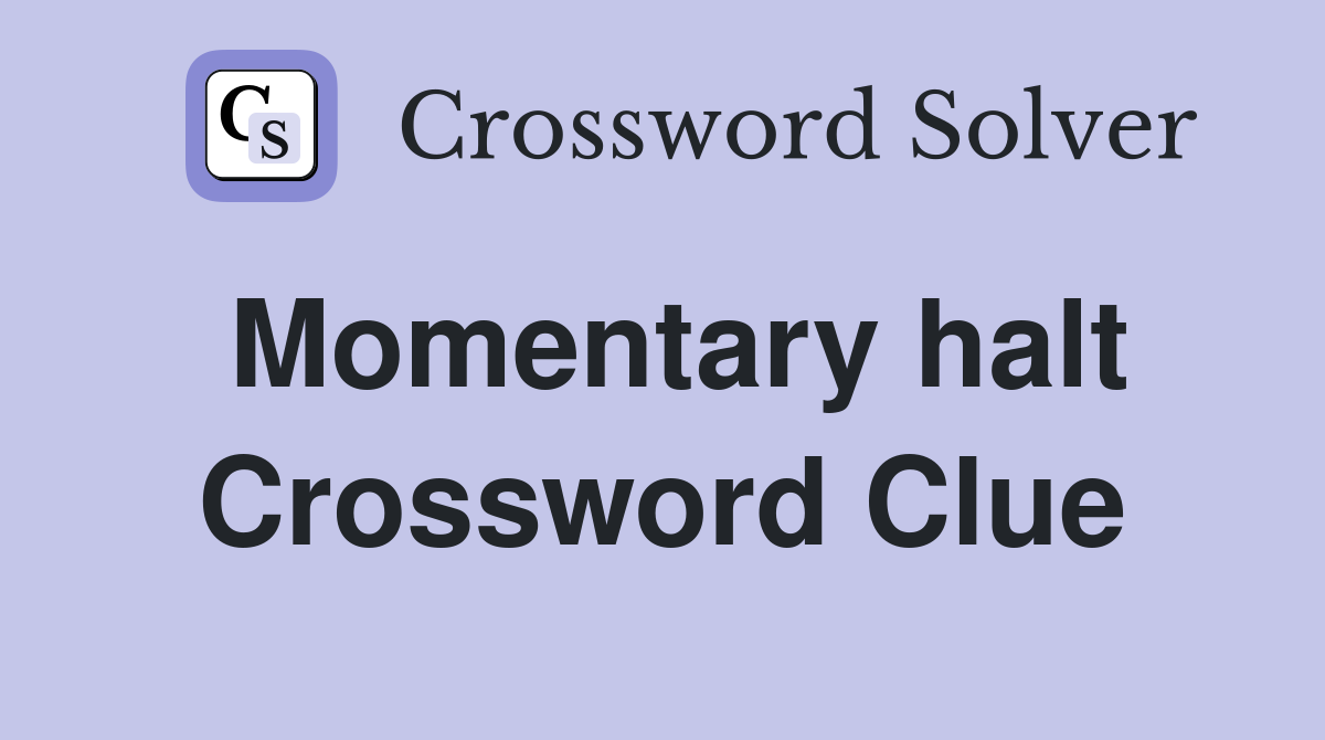 Momentary halt Crossword Clue