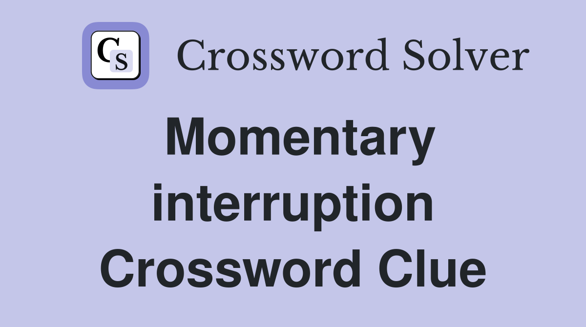 Momentary interruption Crossword Clue