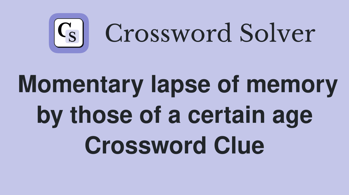 Momentary lapse of memory by those of a certain age Crossword Clue