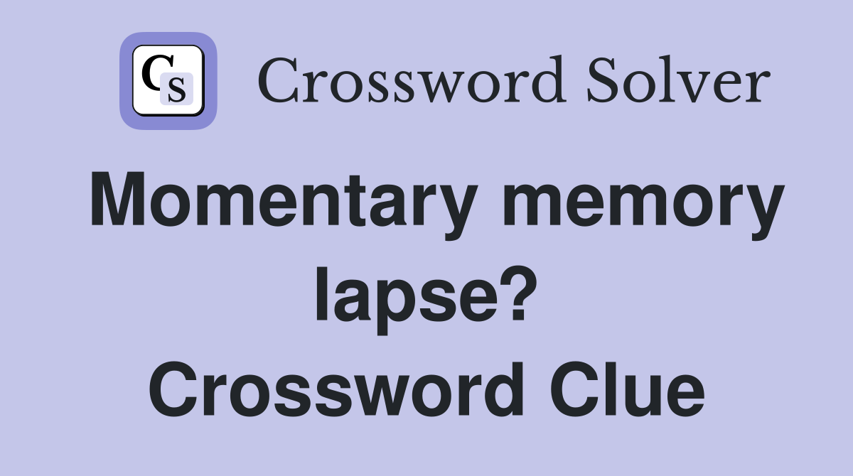 Momentary memory lapse? Crossword Clue