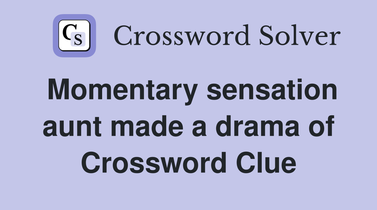 Momentary sensation aunt made a drama of Crossword Clue