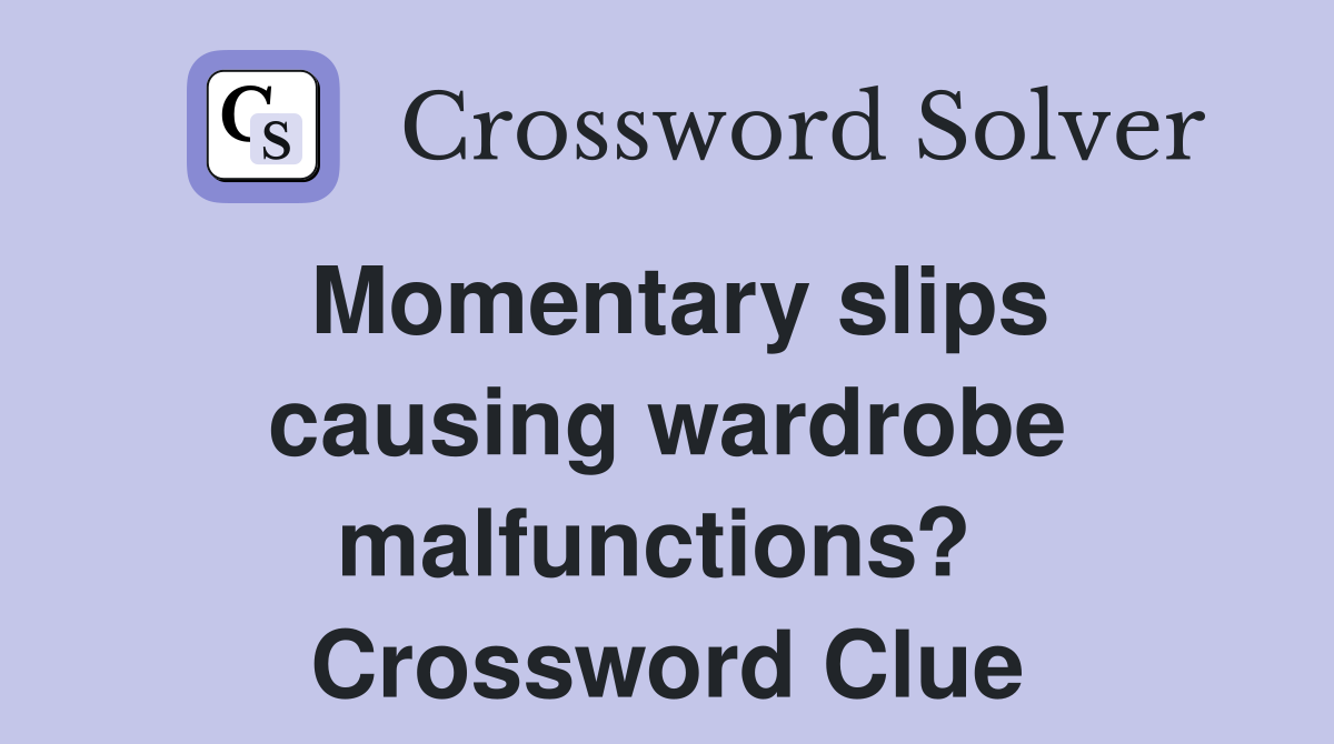 Momentary slips causing wardrobe malfunctions?  Crossword Clue
