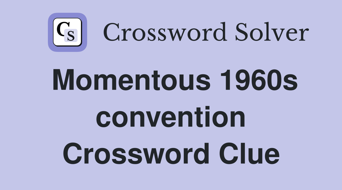 Momentous 1960s convention Crossword Clue