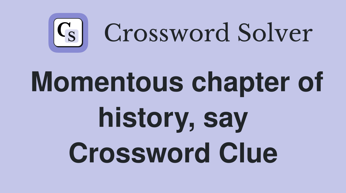 Momentous chapter of history, say Crossword Clue