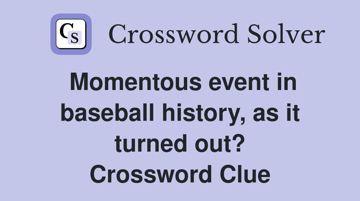Momentous event in baseball history, as it turned out? Crossword Clue