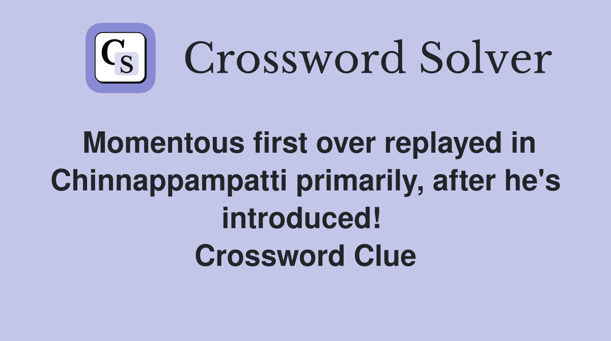 Momentous first over replayed in Chinnappampatti primarily, after he's introduced!  Crossword Clue