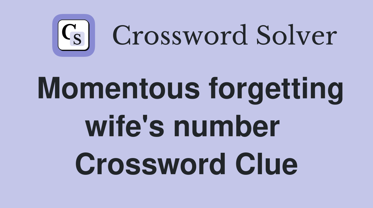 Momentous forgetting wife's number  Crossword Clue