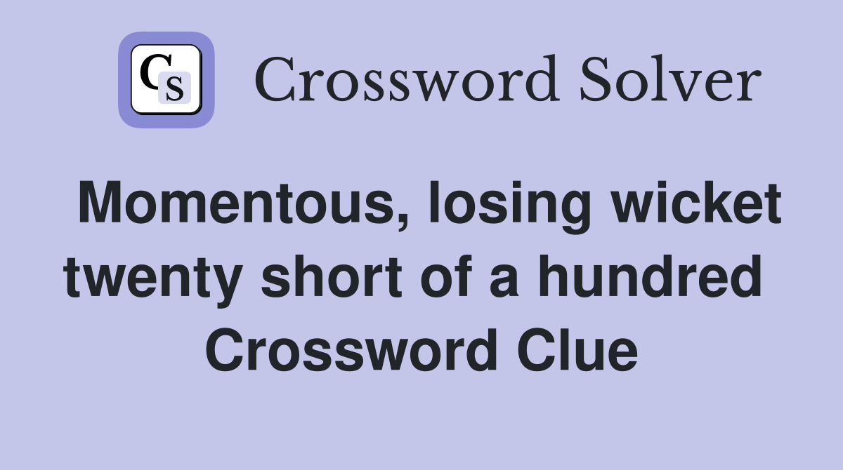 Momentous, losing wicket twenty short of a hundred  Crossword Clue