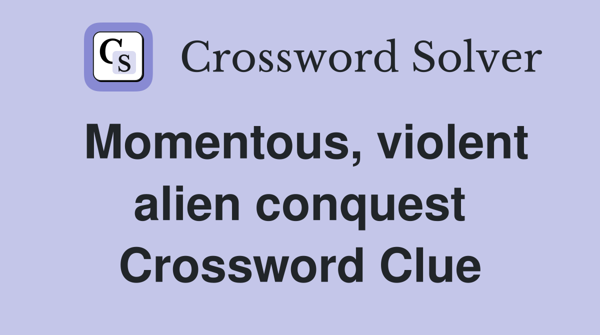 Momentous, violent alien conquest Crossword Clue