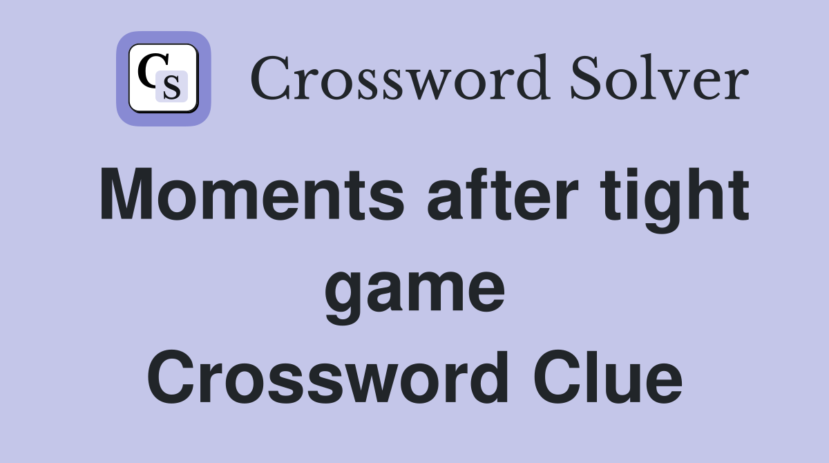 Moments after tight game Crossword Clue