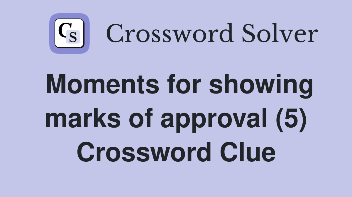 Moments for showing marks of approval (5) Crossword Clue