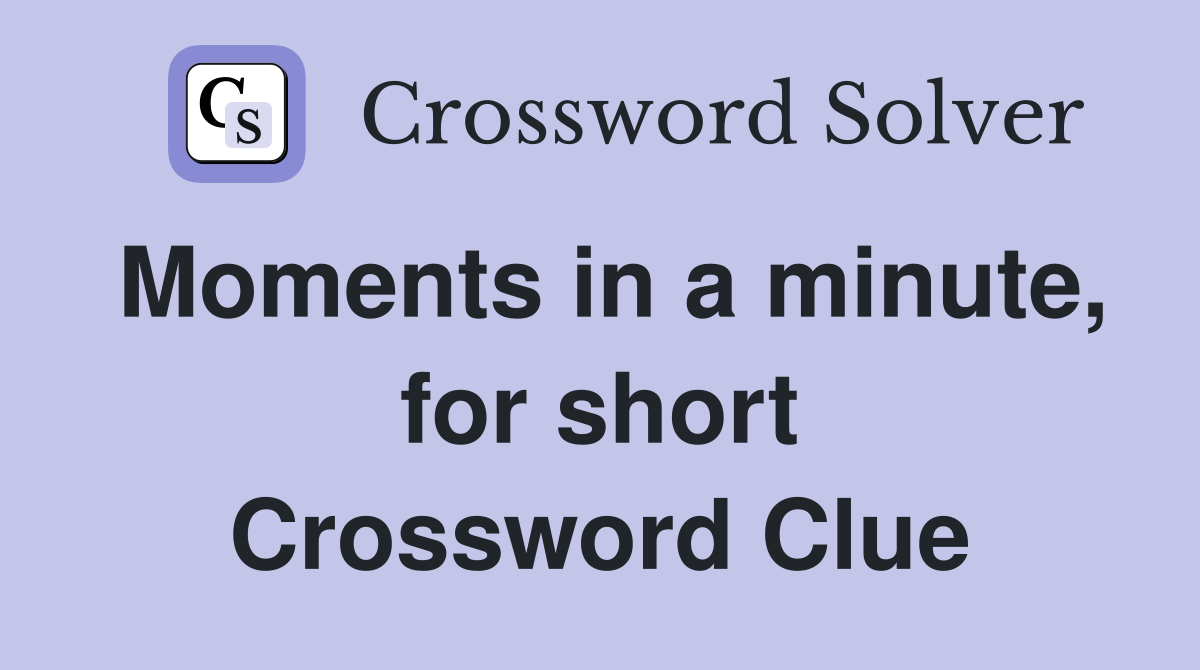Moments in a minute, for short Crossword Clue