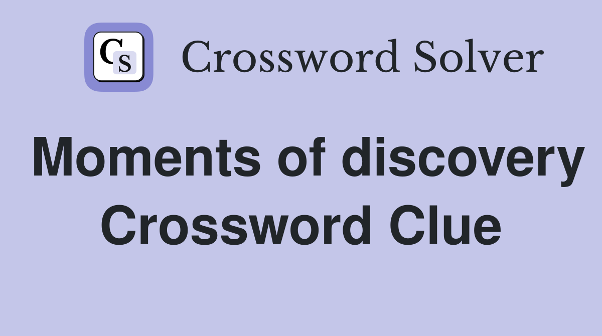 Moments of discovery Crossword Clue