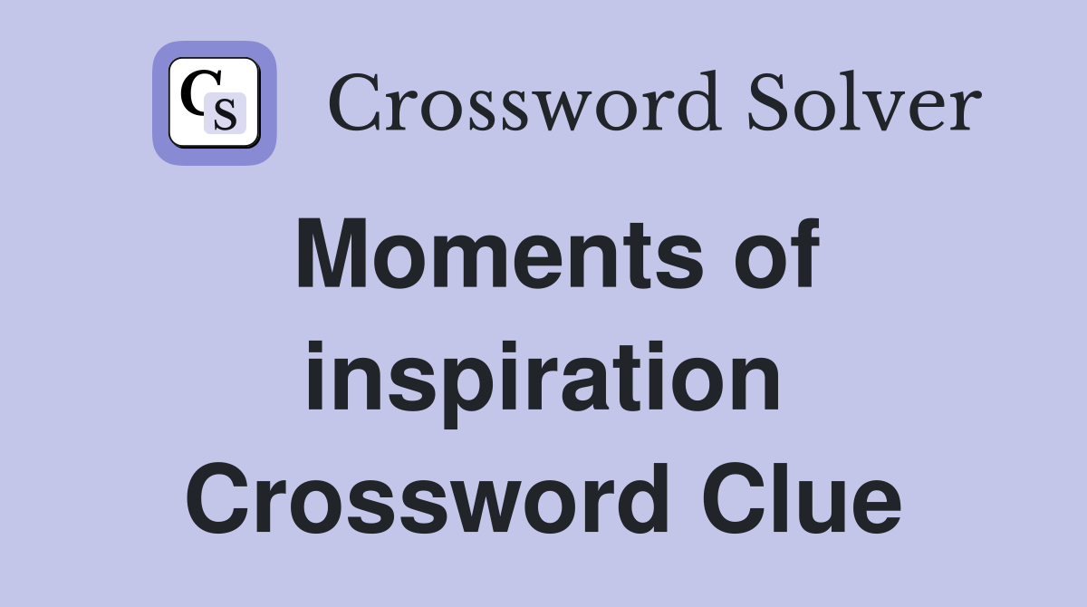 Moments of inspiration Crossword Clue