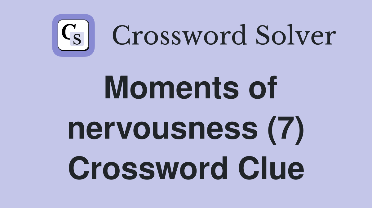 Moments of nervousness (7) Crossword Clue
