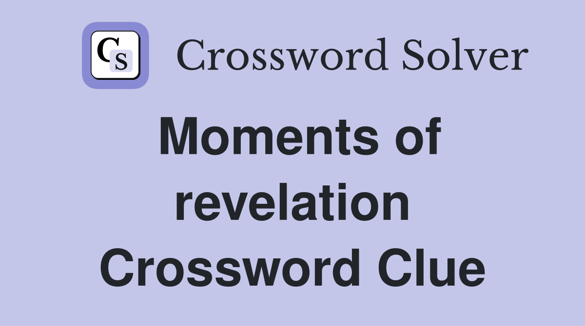 Moments of revelation Crossword Clue