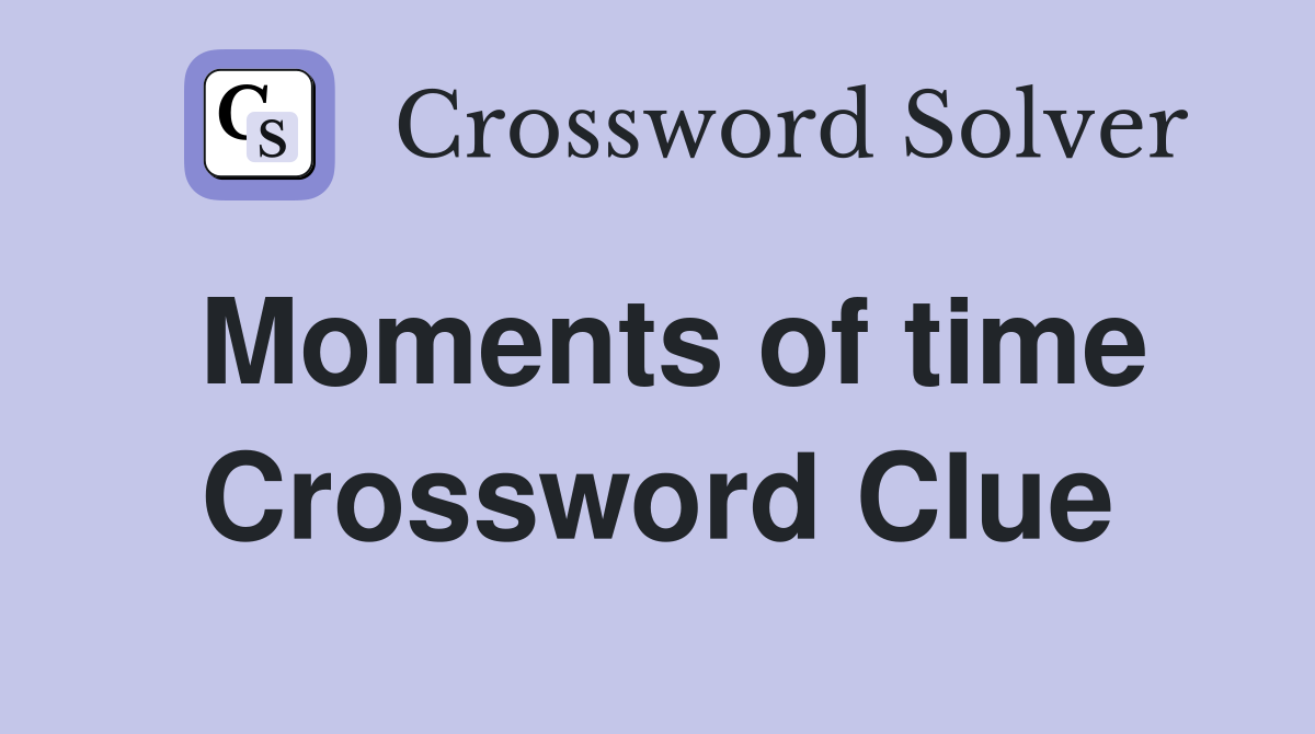 Moments of time Crossword Clue