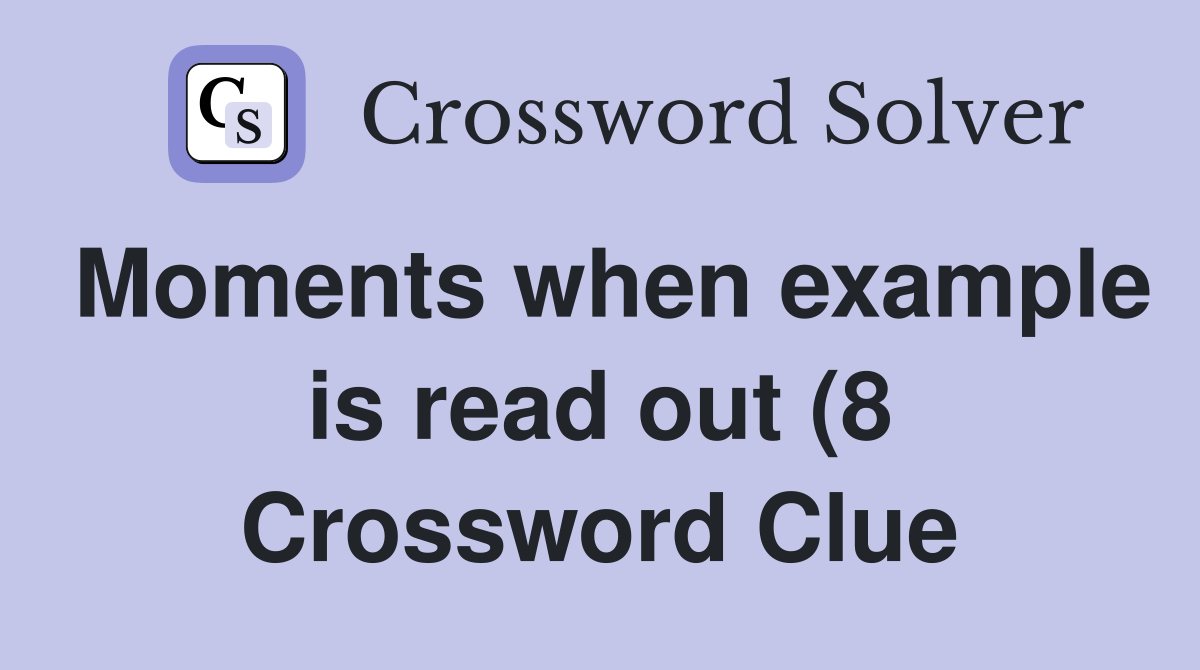 Moments when example is read out (8) Crossword Clue Answers Moments when example is read out (8) Crossword Clue Answers