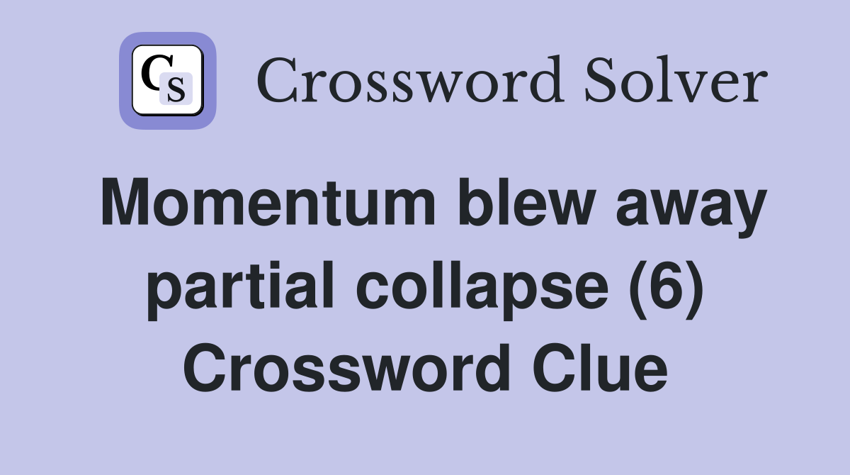 Momentum blew away partial collapse (6) Crossword Clue