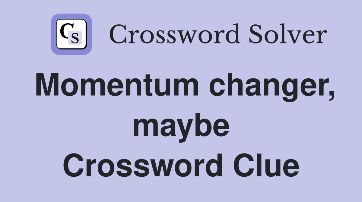 Momentum changer, maybe Crossword Clue