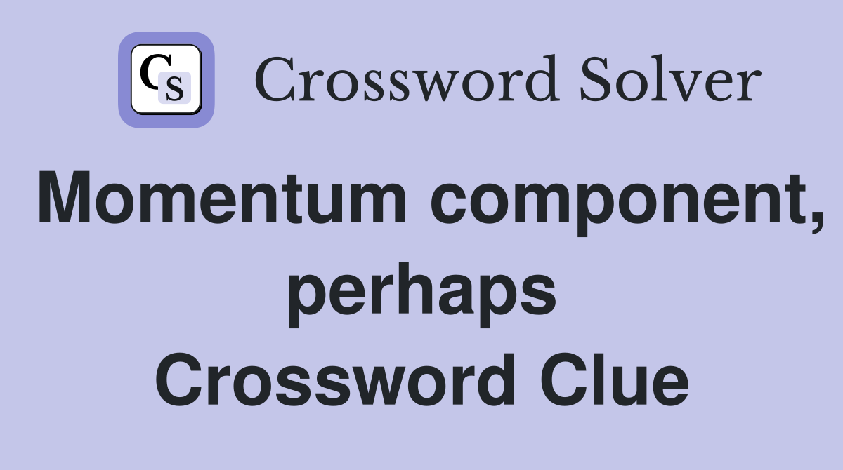 Momentum component, perhaps Crossword Clue