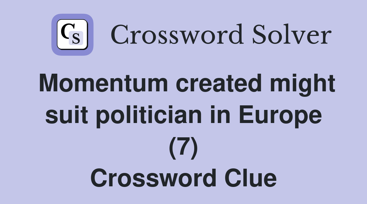 Momentum created might suit politician in Europe (7) Crossword Clue