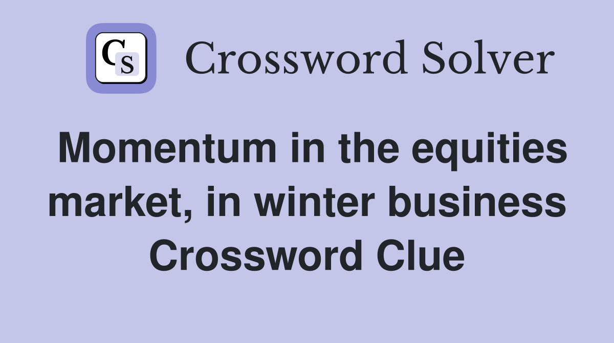 Momentum in the equities market, in winter business Crossword Clue