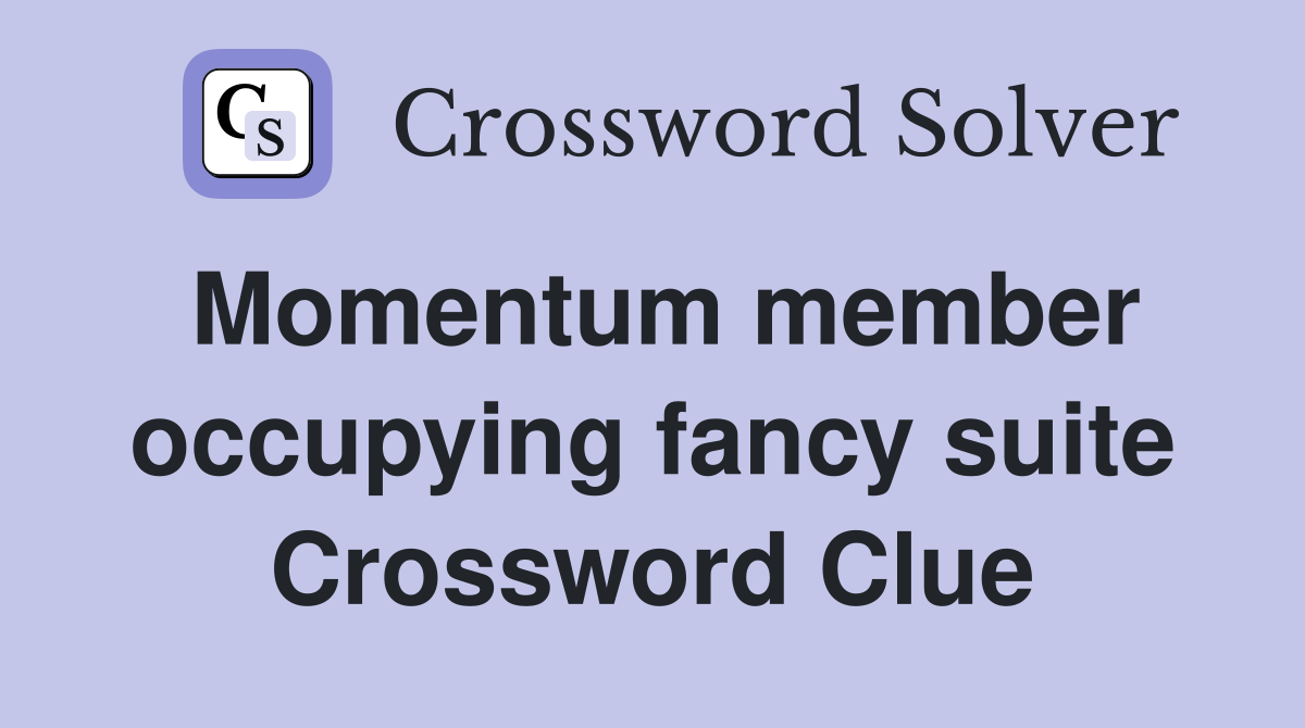 Momentum member occupying fancy suite Crossword Clue