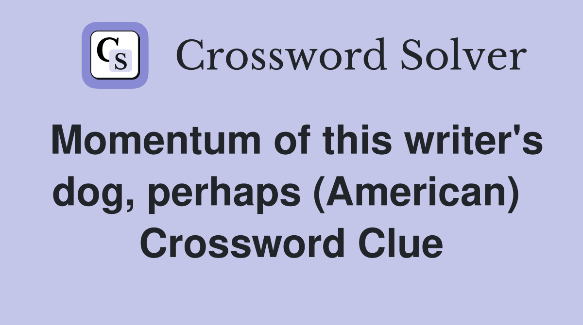 Momentum of this writer's dog, perhaps (American)  Crossword Clue