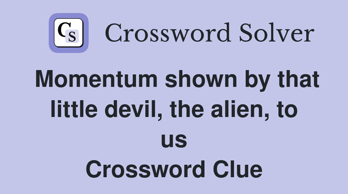 Momentum shown by that little devil, the alien, to us Crossword Clue