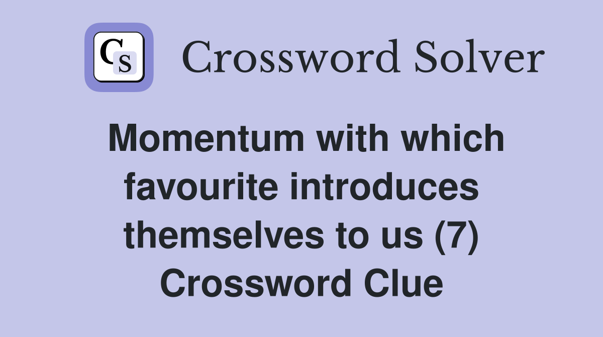 Momentum with which favourite introduces themselves to us (7) Crossword Clue