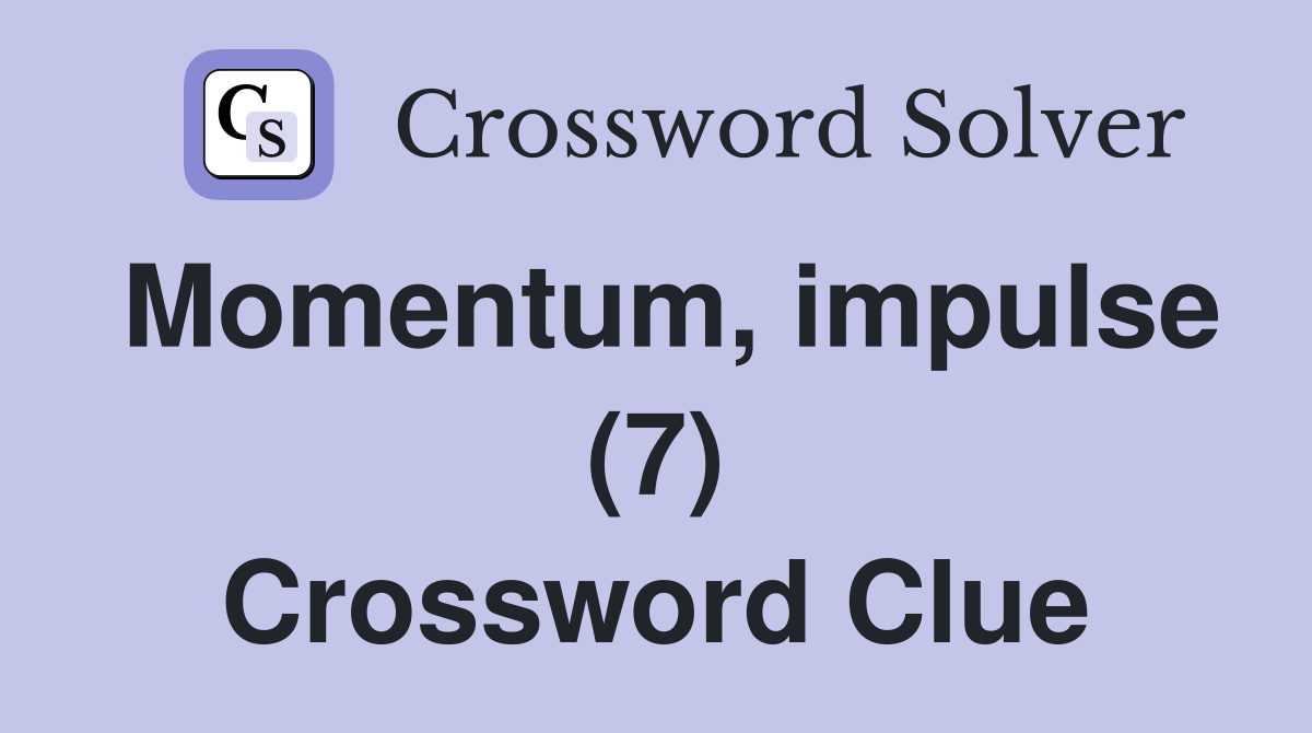 Momentum, impulse (7) Crossword Clue