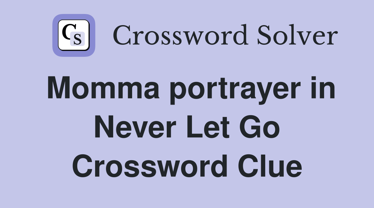 Momma portrayer in Never Let Go Crossword Clue