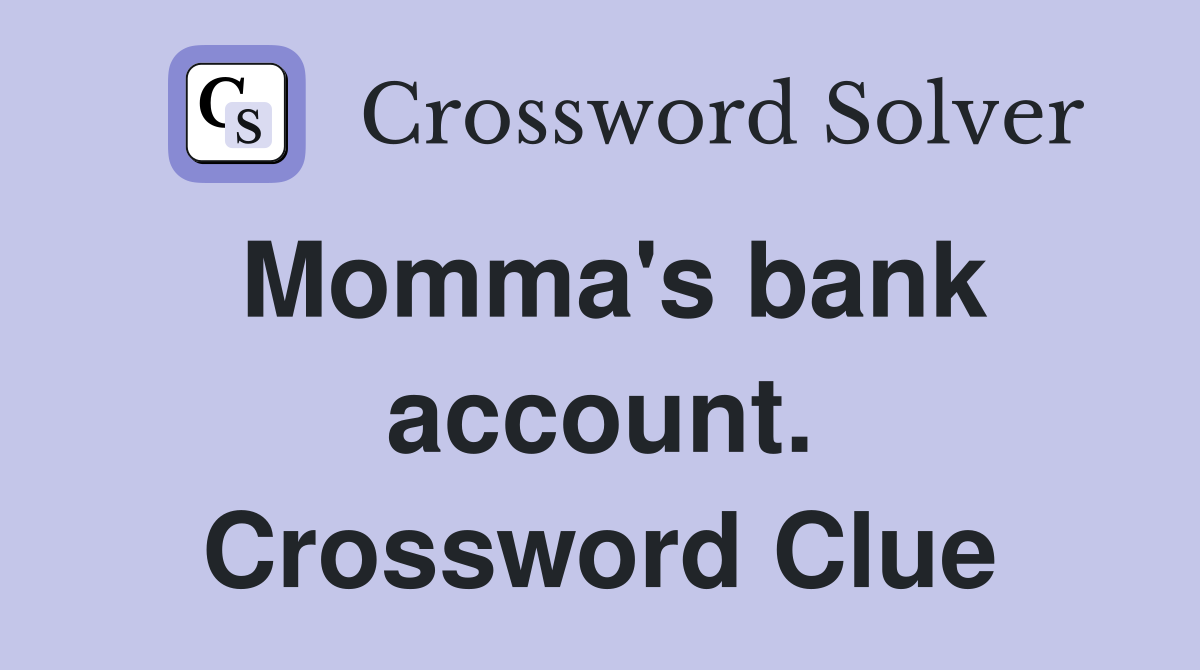 Momma's bank account. Crossword Clue