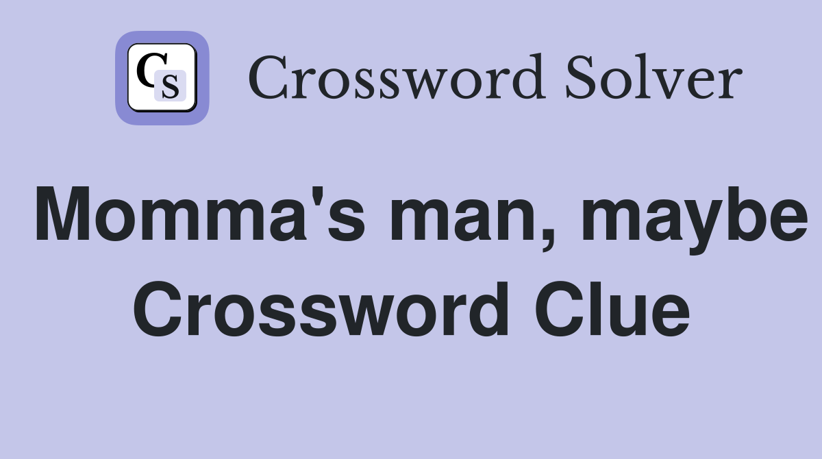 Momma's man, maybe Crossword Clue