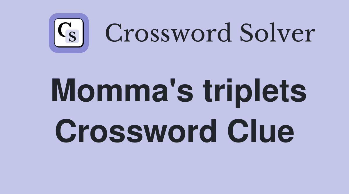Momma's triplets Crossword Clue