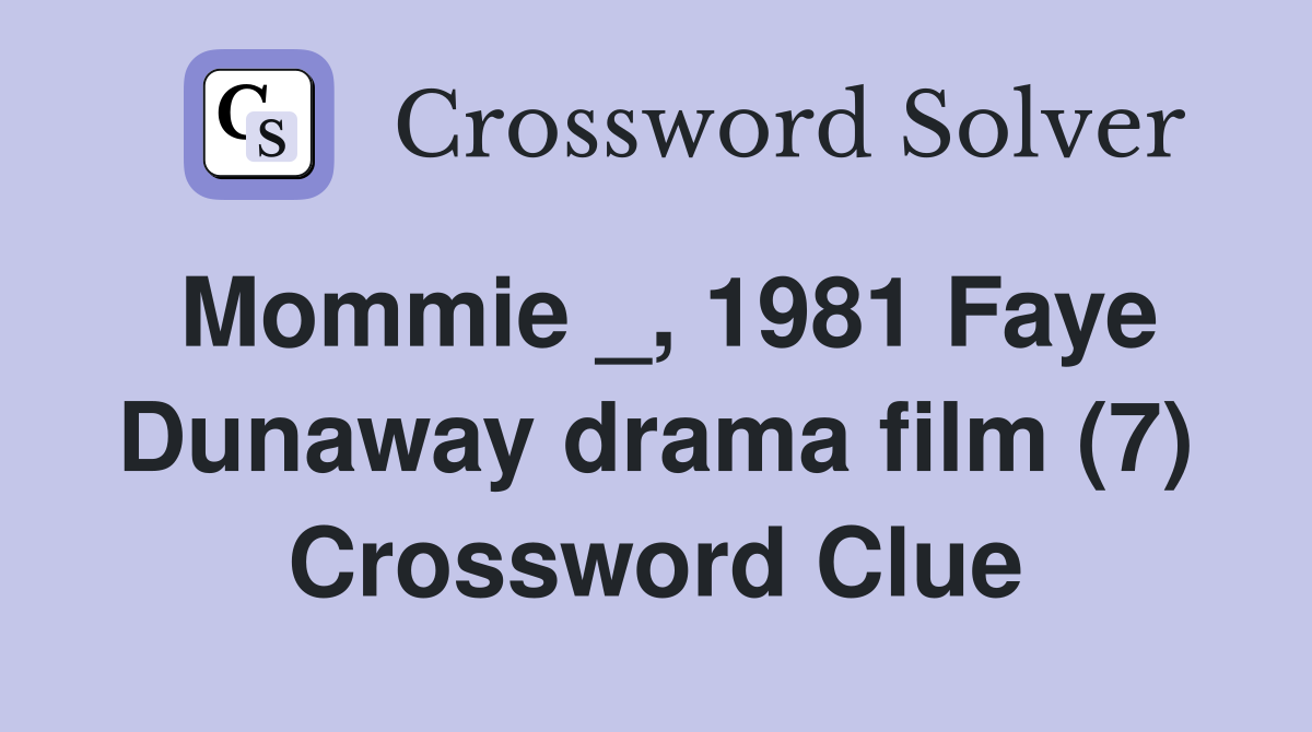 Mommie _, 1981 Faye Dunaway drama film (7) Crossword Clue