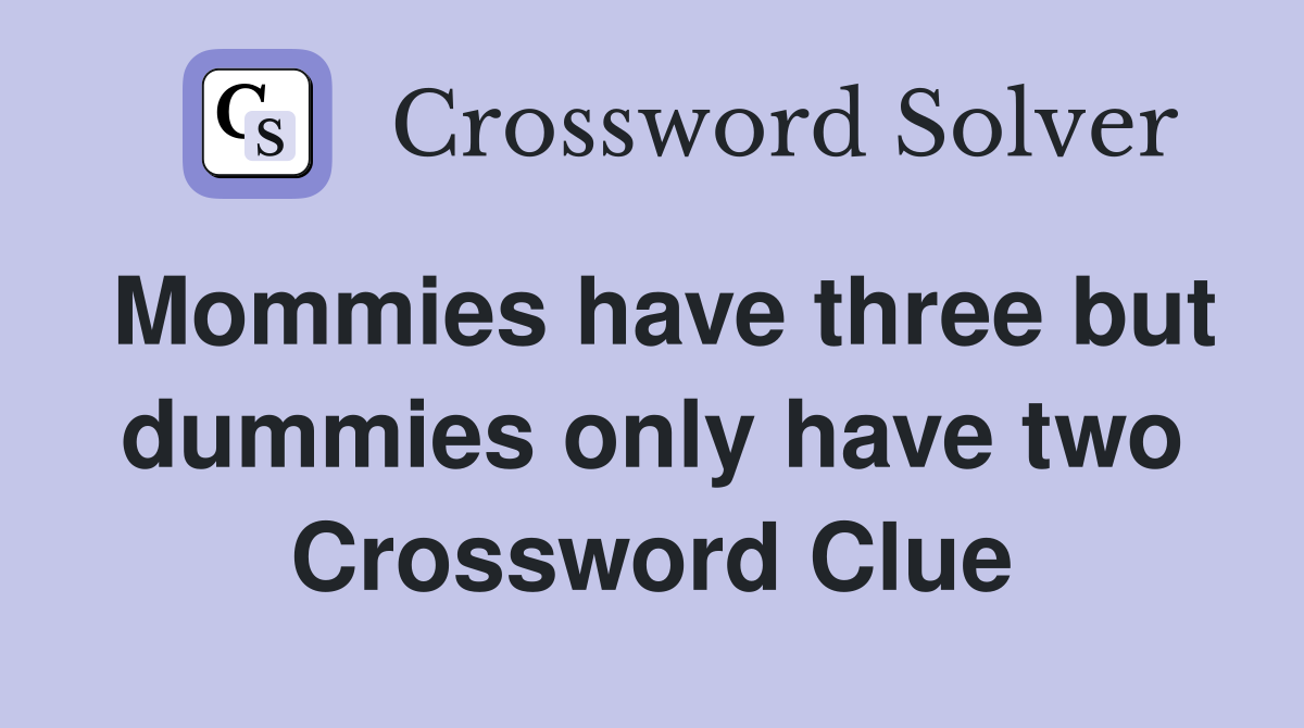 Mommies have three but dummies only have two Crossword Clue