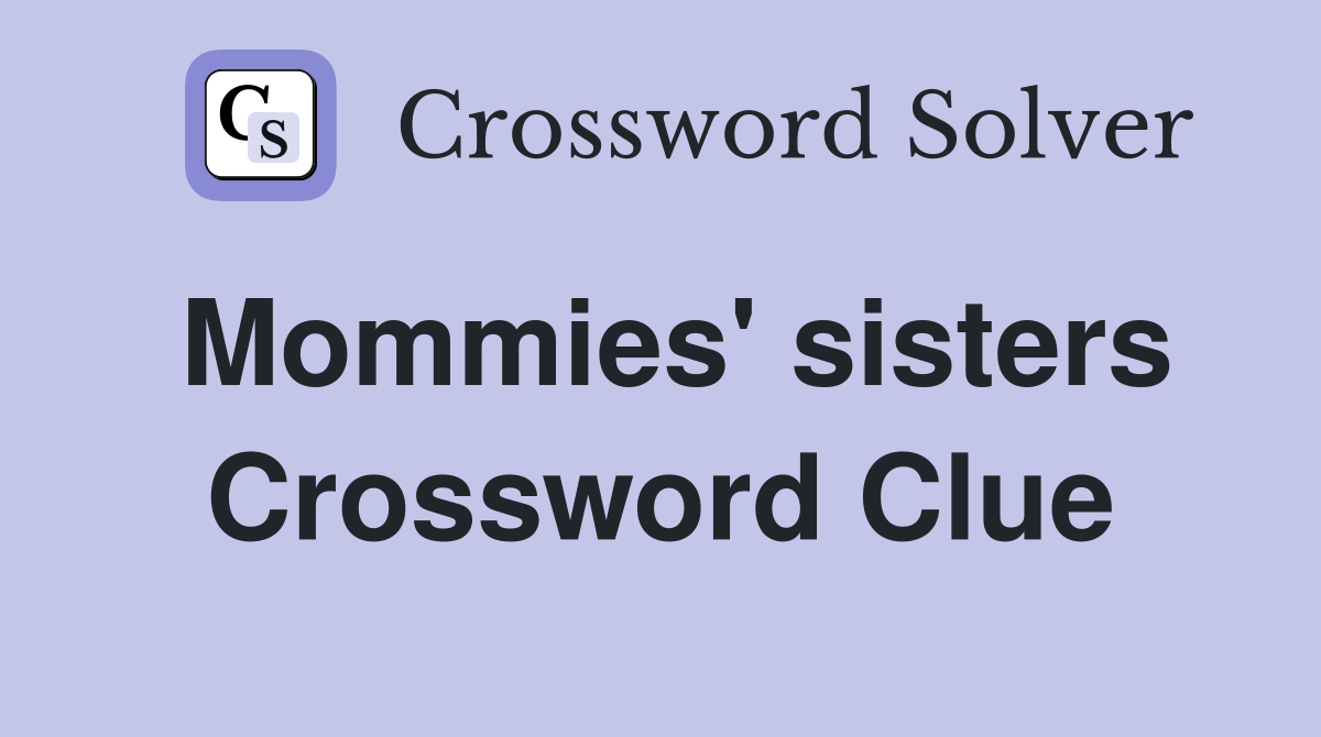 Mommies' sisters Crossword Clue