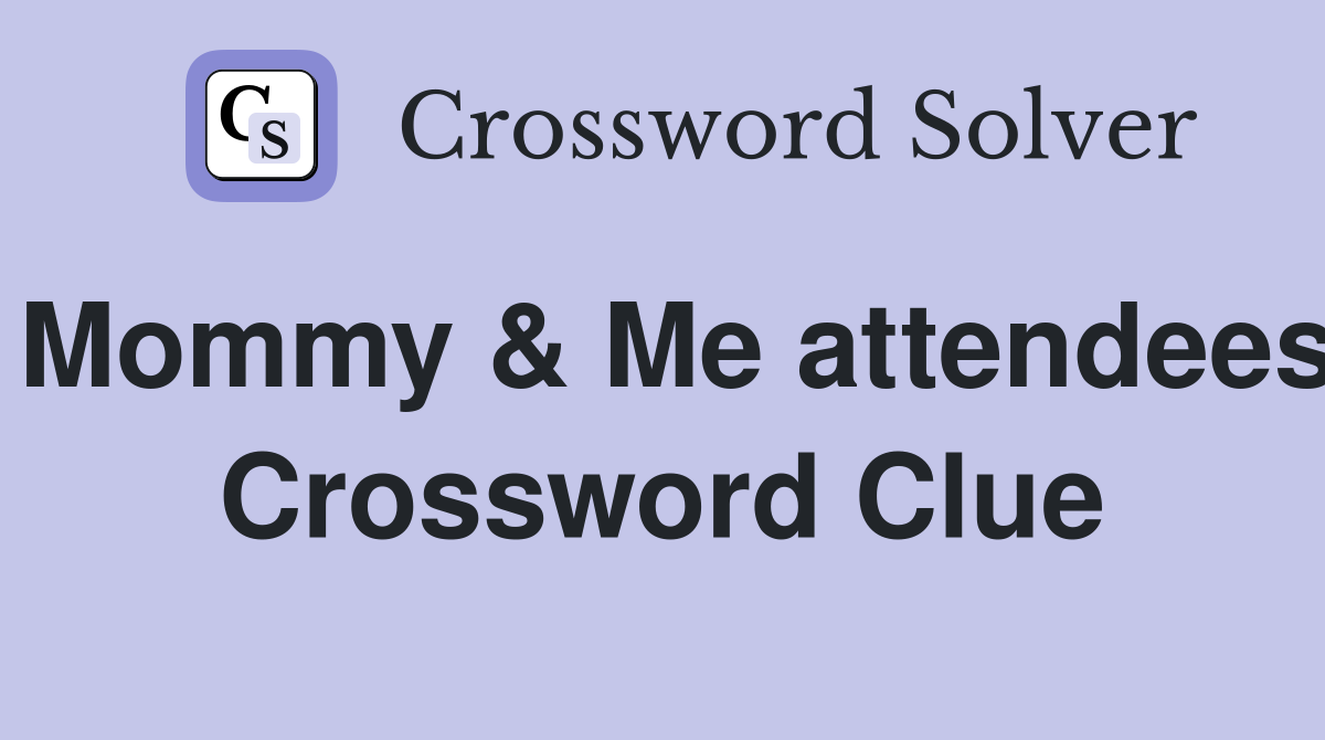 Mommy & Me attendees Crossword Clue