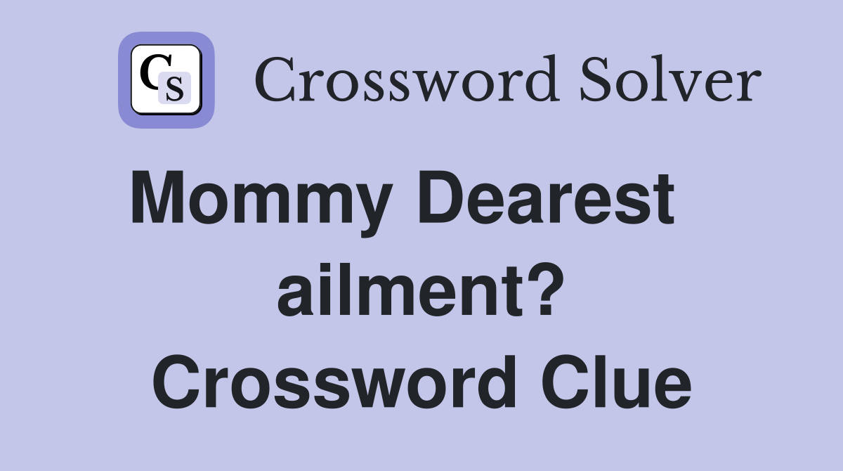 Mommy Dearest    ailment? Crossword Clue