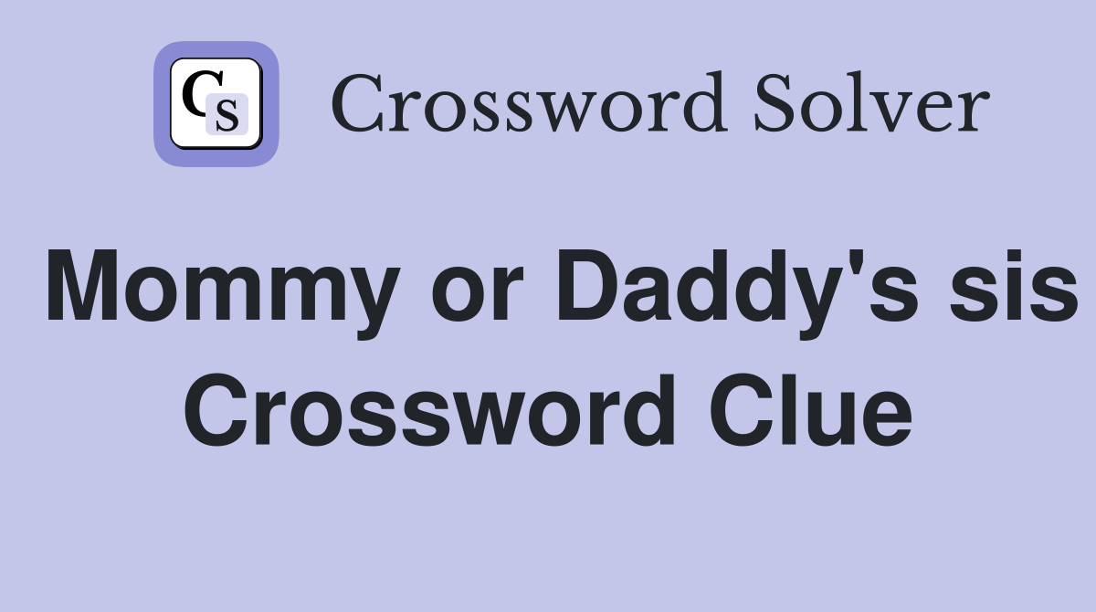 Mommy or Daddy's sis Crossword Clue