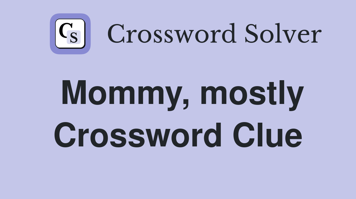 Mommy, mostly Crossword Clue