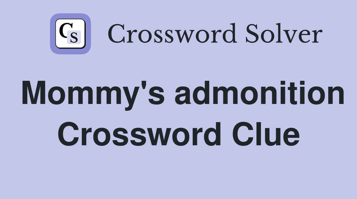 Mommy's admonition Crossword Clue