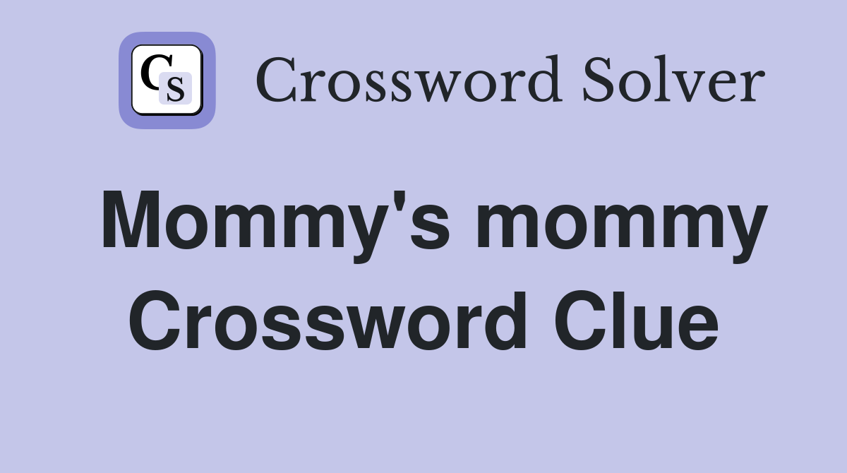 Mommy's mommy Crossword Clue