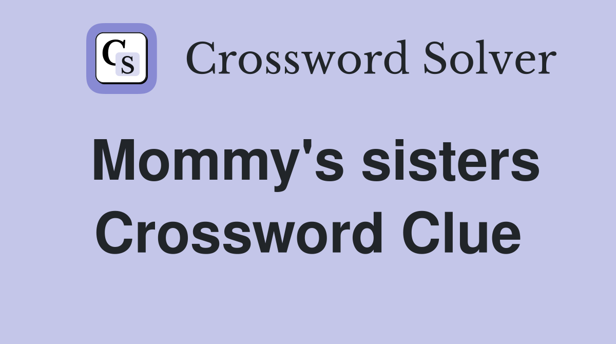 Mommy's sisters Crossword Clue