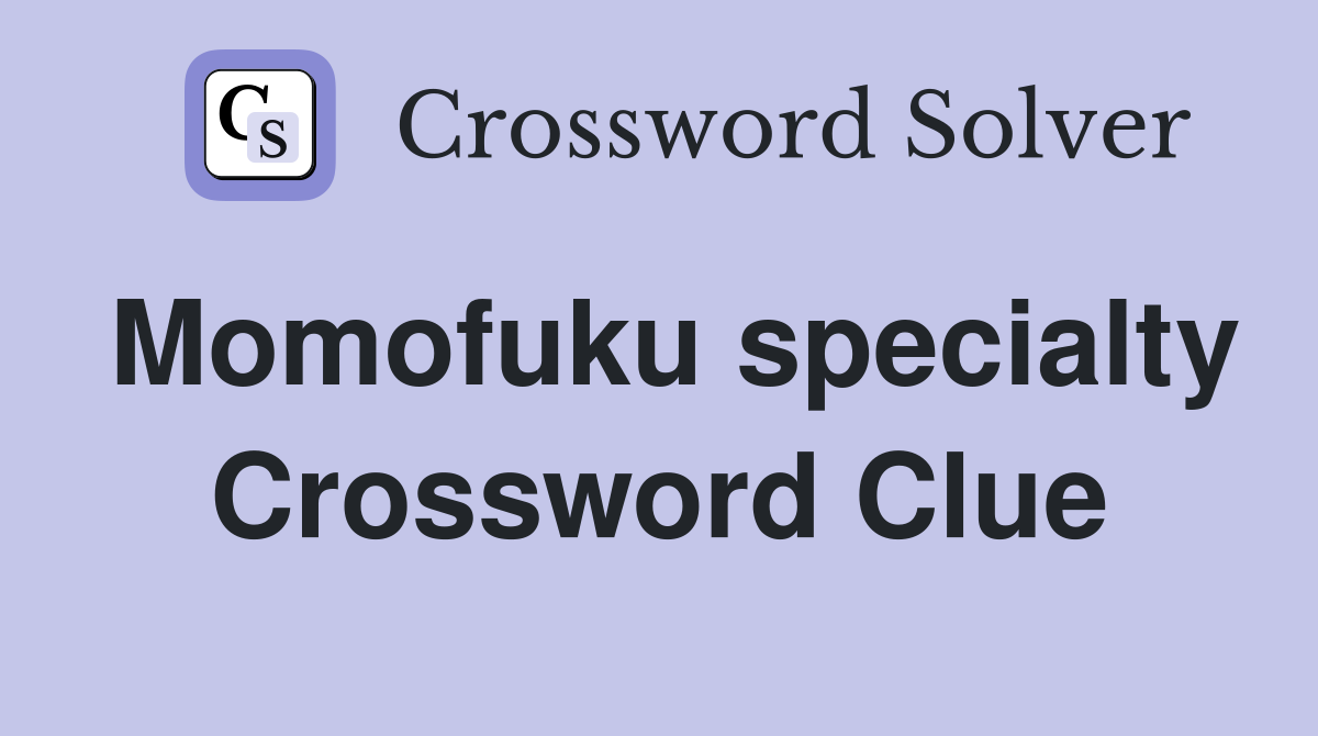 Momofuku specialty Crossword Clue