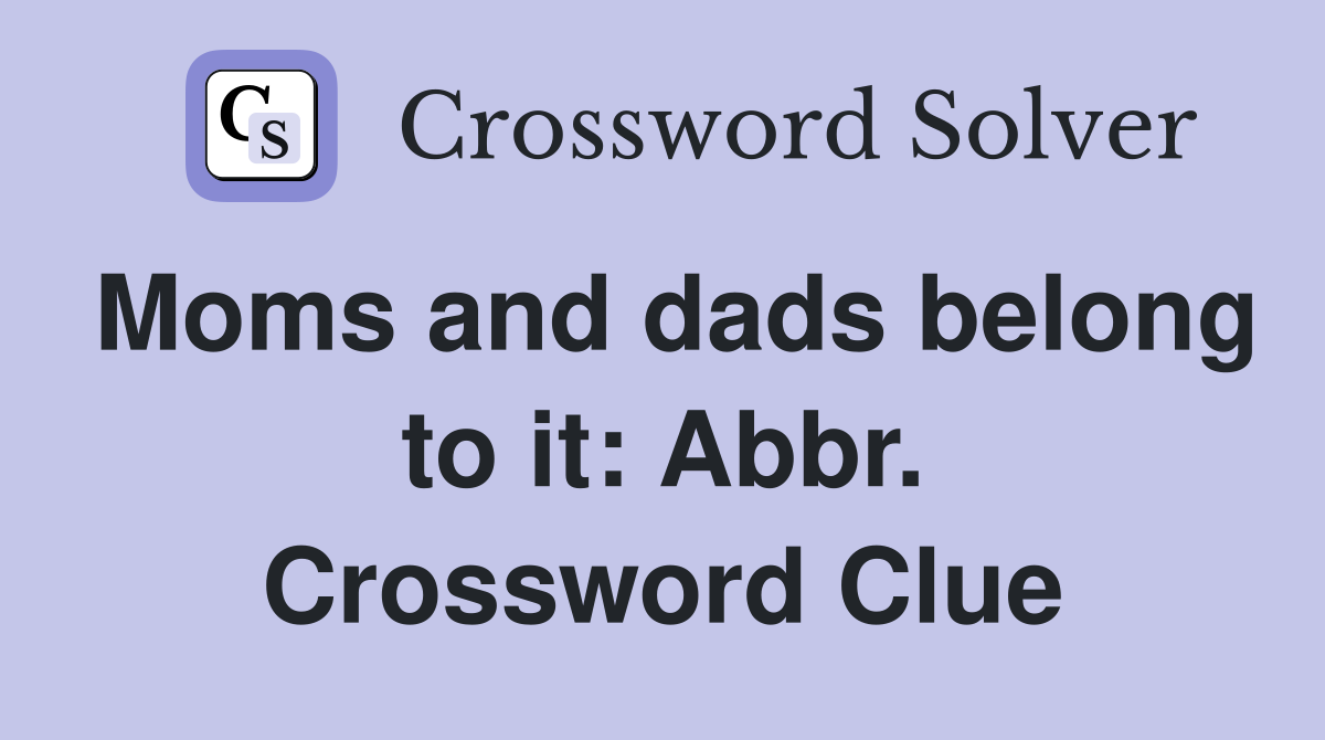 Moms and dads belong to it: Abbr. Crossword Clue
