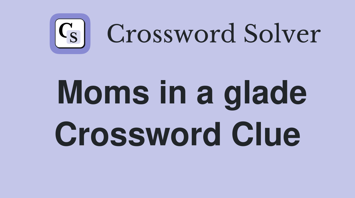 Moms in a glade Crossword Clue