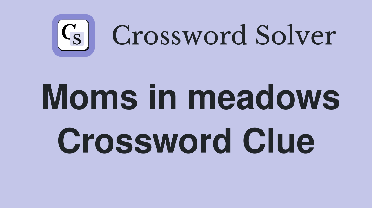 Moms in meadows Crossword Clue